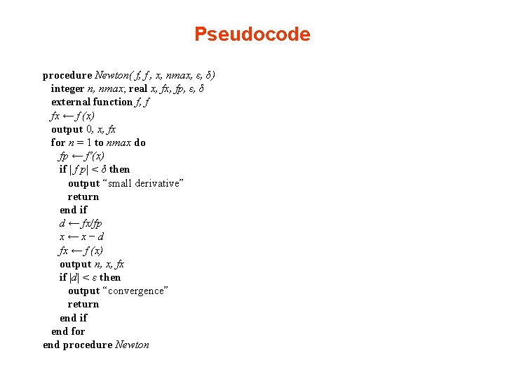 Pseudocode procedure Newton( f, f , x, nmax, ε, δ) integer n, nmax; real