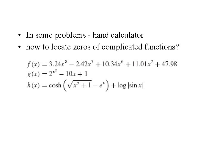  • In some problems - hand calculator • how to locate zeros of