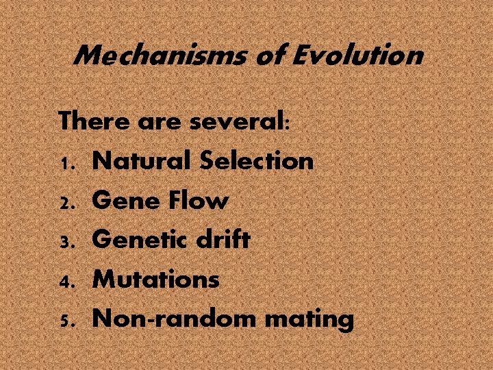 Mechanisms of Evolution There are several: 1. Natural Selection 2. Gene Flow 3. Genetic