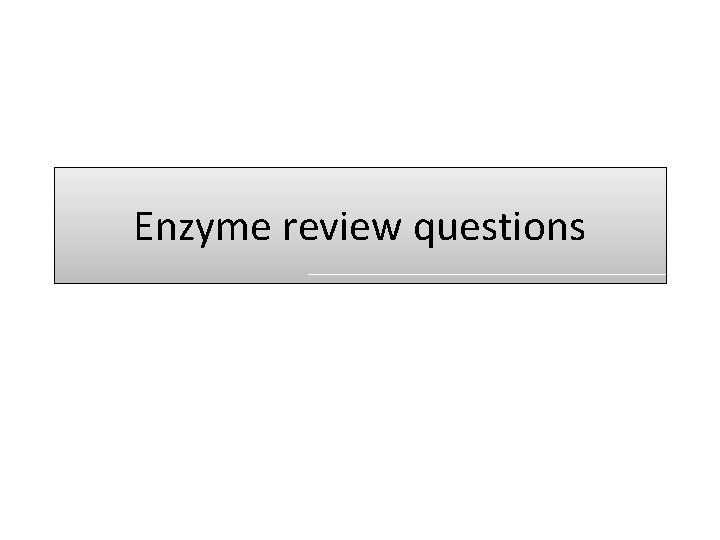 Enzyme review questions 