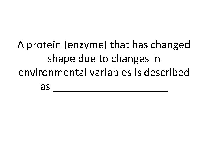 A protein (enzyme) that has changed shape due to changes in environmental variables is