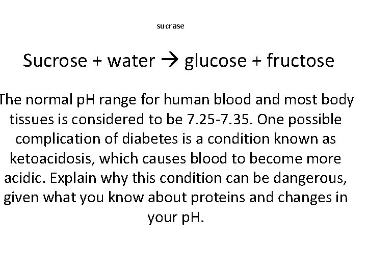 sucrase Sucrose + water glucose + fructose The normal p. H range for human