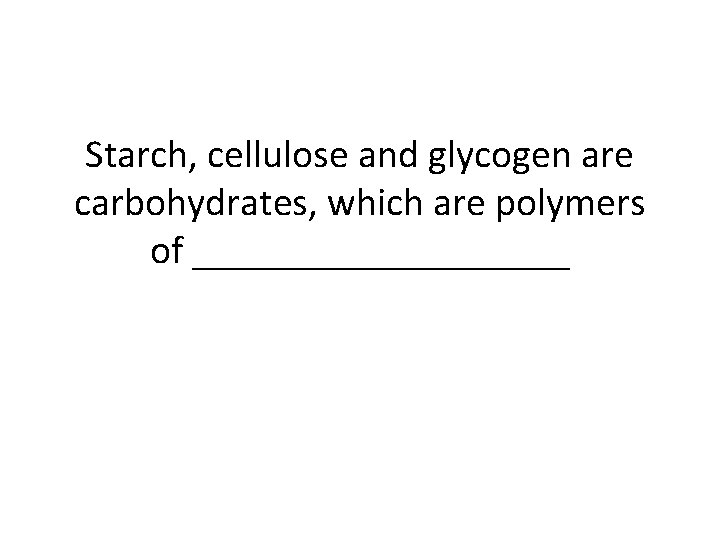 Starch, cellulose and glycogen are carbohydrates, which are polymers of __________ 