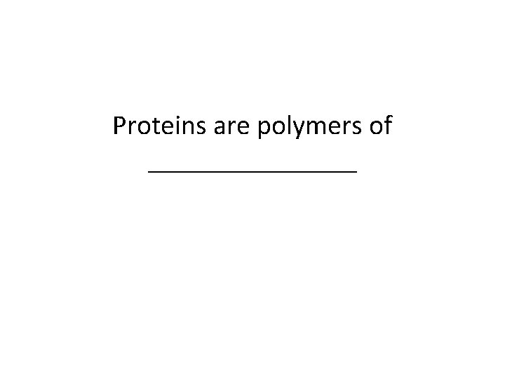 Proteins are polymers of ________ 