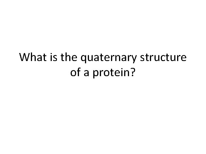 What is the quaternary structure of a protein? 