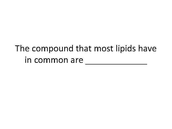 The compound that most lipids have in common are _______ 