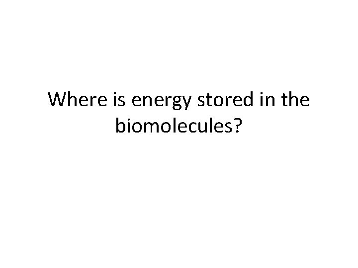 Where is energy stored in the biomolecules? 