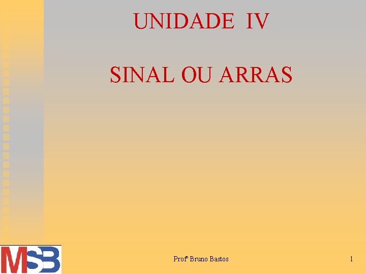 UNIDADE IV SINAL OU ARRAS Profº Bruno Bastos 1 