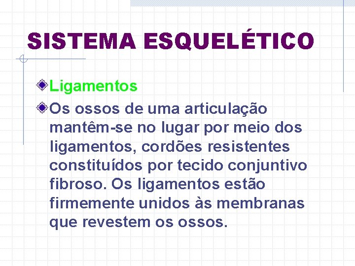 SISTEMA ESQUELÉTICO Ligamentos Os ossos de uma articulação mantêm-se no lugar por meio dos