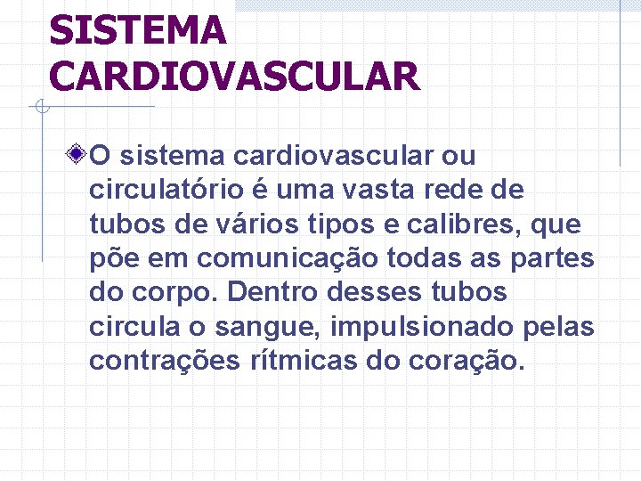 SISTEMA CARDIOVASCULAR O sistema cardiovascular ou circulatório é uma vasta rede de tubos de