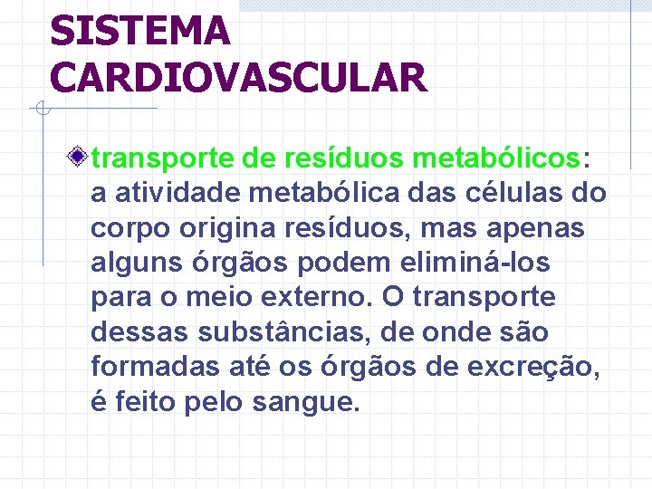 SISTEMA CARDIOVASCULAR transporte de resíduos metabólicos: a atividade metabólica das células do corpo origina