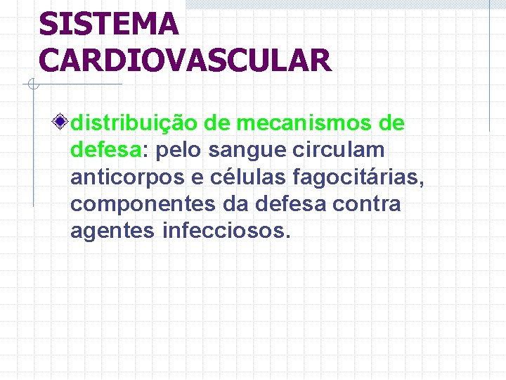 SISTEMA CARDIOVASCULAR distribuição de mecanismos de defesa: pelo sangue circulam anticorpos e células fagocitárias,