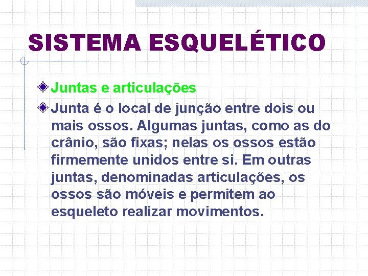 SISTEMA ESQUELÉTICO Juntas e articulações Junta é o local de junção entre dois ou