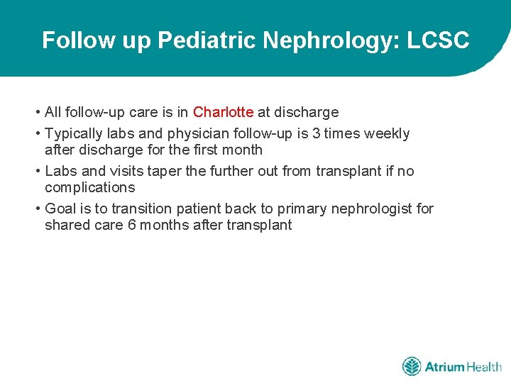 Follow up Pediatric Nephrology: LCSC • All follow-up care is in Charlotte at discharge