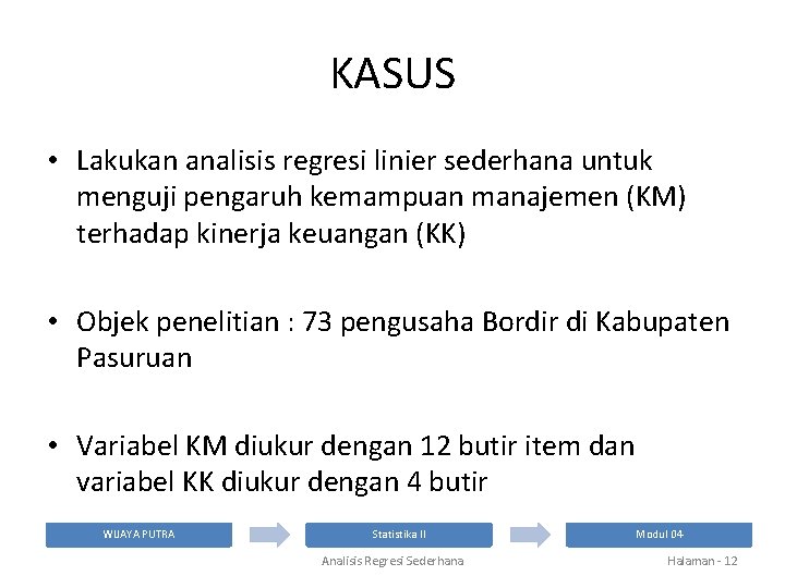 KASUS • Lakukan analisis regresi linier sederhana untuk menguji pengaruh kemampuan manajemen (KM) terhadap