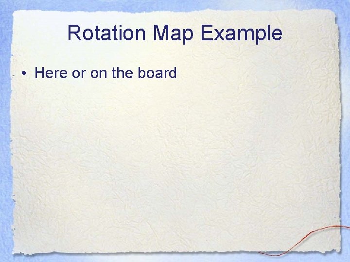 Rotation Map Example • Here or on the board 