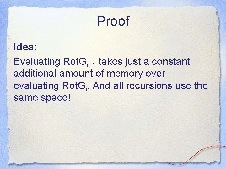 Proof Idea: Evaluating Rot. Gi+1 takes just a constant additional amount of memory over