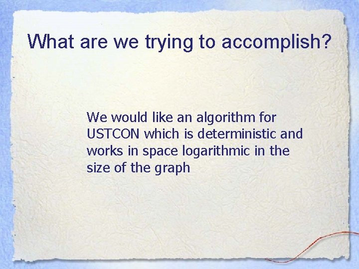 What are we trying to accomplish? We would like an algorithm for USTCON which