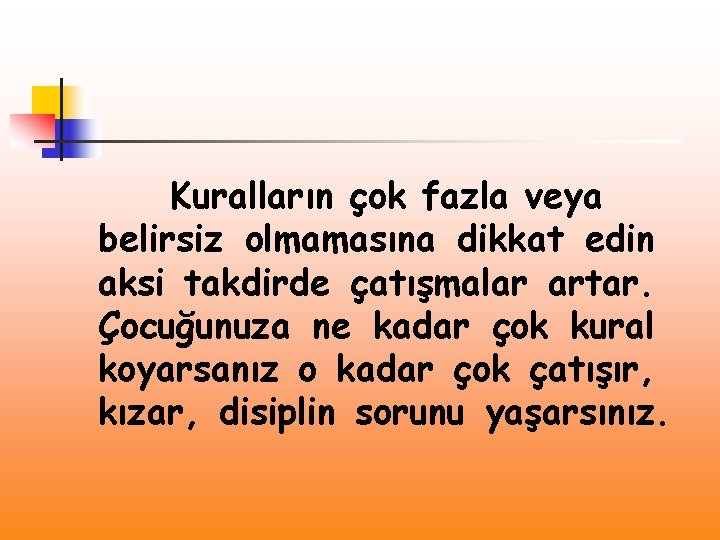 Kuralların çok fazla veya belirsiz olmamasına dikkat edin aksi takdirde çatışmalar artar. Çocuğunuza ne