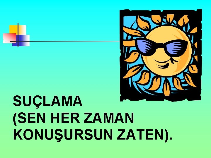 SUÇLAMA (SEN HER ZAMAN KONUŞURSUN ZATEN). 