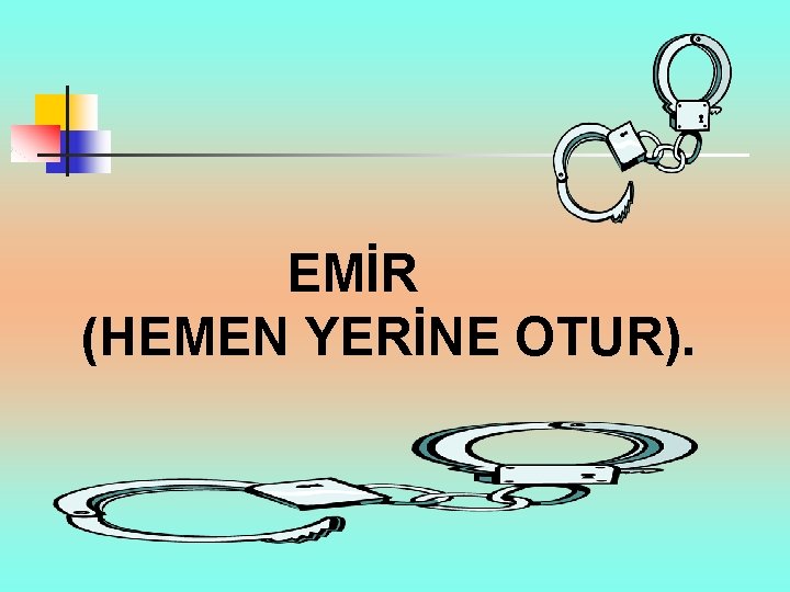  EMİR (HEMEN YERİNE OTUR). 