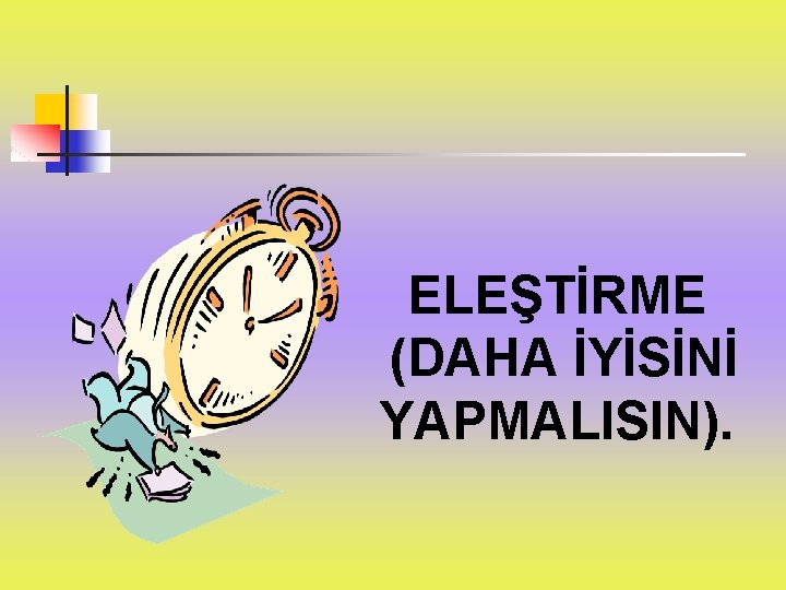 ELEŞTİRME (DAHA İYİSİNİ YAPMALISIN). 