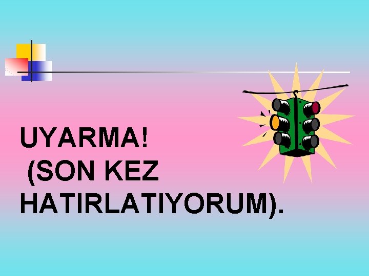 UYARMA! (SON KEZ HATIRLATIYORUM). 