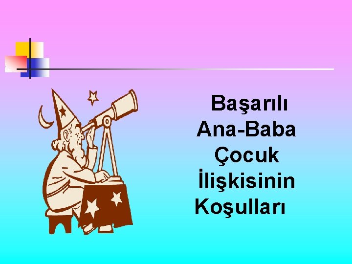  Başarılı Ana-Baba Çocuk İlişkisinin Koşulları 