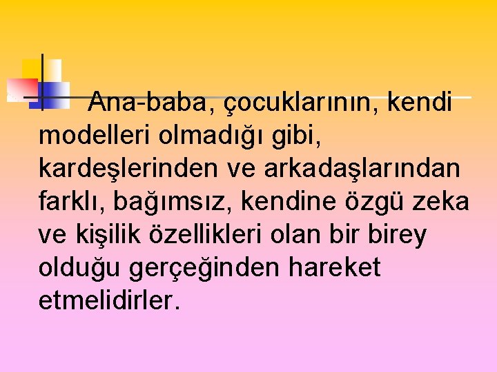 Ana-baba, çocuklarının, kendi modelleri olmadığı gibi, kardeşlerinden ve arkadaşlarından farklı, bağımsız, kendine özgü zeka