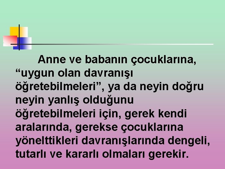 Anne ve babanın çocuklarına, “uygun olan davranışı öğretebilmeleri”, ya da neyin doğru neyin yanlış