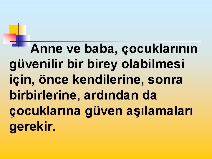 Anne ve baba, çocuklarının güvenilir birey olabilmesi için, önce kendilerine, sonra birbirlerine, ardından da