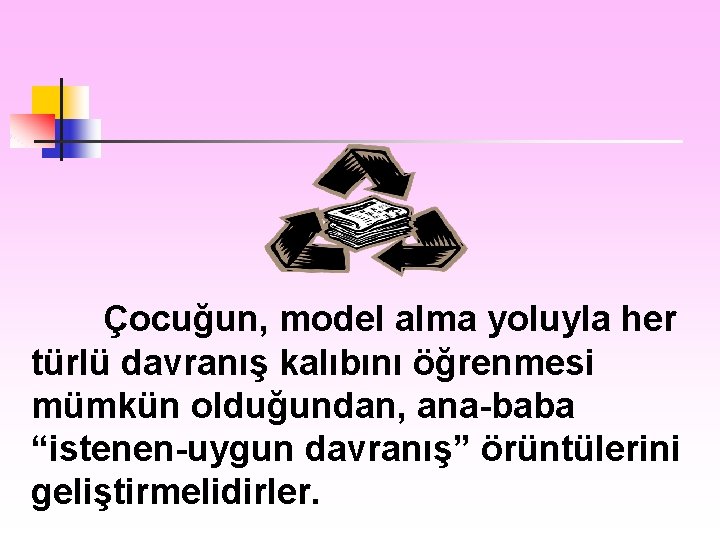 Çocuğun, model alma yoluyla her türlü davranış kalıbını öğrenmesi mümkün olduğundan, ana-baba “istenen-uygun davranış”