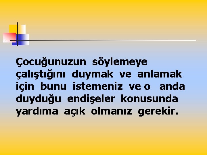 Çocuğunuzun söylemeye çalıştığını duymak ve anlamak için bunu istemeniz ve o anda duyduğu endişeler