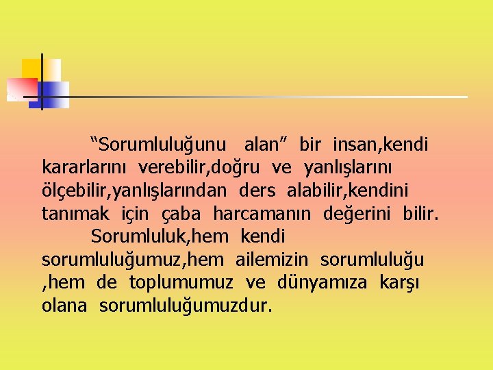 “Sorumluluğunu alan” bir insan, kendi kararlarını verebilir, doğru ve yanlışlarını ölçebilir, yanlışlarından ders alabilir,