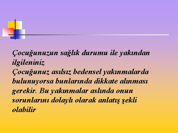 Çocuğunuzun sağlık durumu ile yakından ilgileniniz Çocuğunuz asılsız bedensel yakınmalarda bulunuyorsa bunlarında dikkate alınması