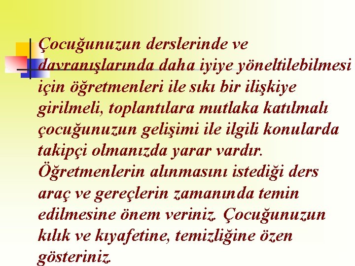 Çocuğunuzun derslerinde ve davranışlarında daha iyiye yöneltilebilmesi için öğretmenleri ile sıkı bir ilişkiye girilmeli,