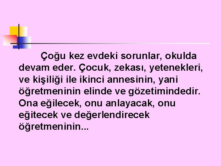 Çoğu kez evdeki sorunlar, okulda devam eder. Çocuk, zekası, yetenekleri, ve kişiliği ile ikinci