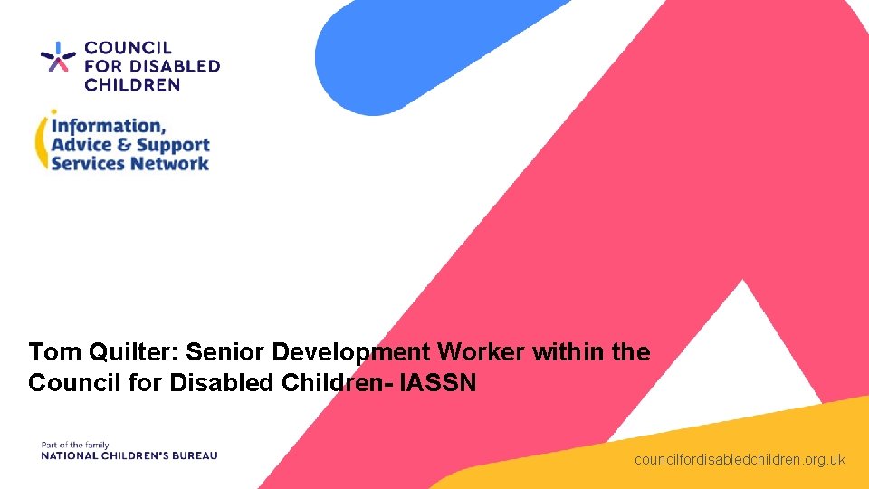 Tom Quilter: Senior Development Worker within the Council for Disabled Children- IASSN councilfordisabledchildren. org.