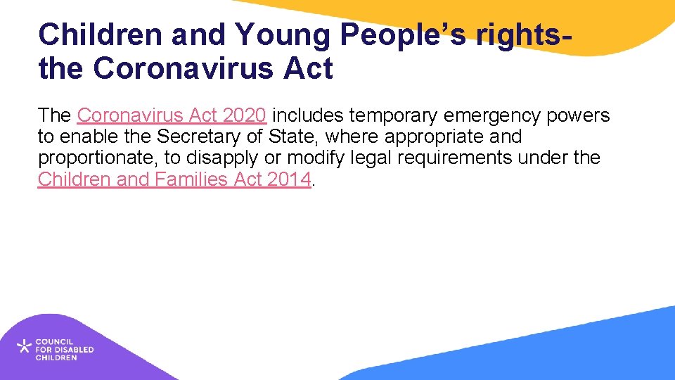 Children and Young People’s rights- the Coronavirus Act The Coronavirus Act 2020 includes temporary