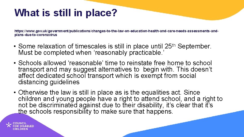 What is still in place? https: //www. gov. uk/government/publications/changes-to-the-law-on-education-health-and-care-needs-assessments-andplans-due-to-coronavirus • Some relaxation of timescales