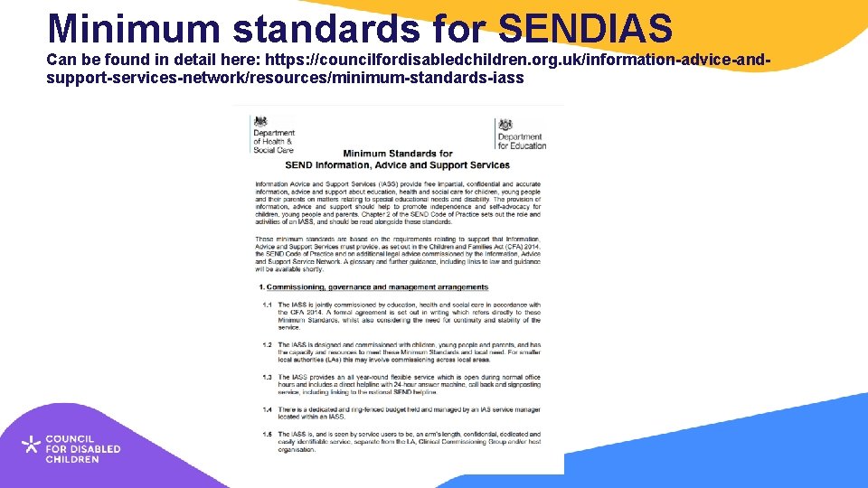 Minimum standards for SENDIAS Can be found in detail here: https: //councilfordisabledchildren. org. uk/information-advice-andsupport-services-network/resources/minimum-standards-iass