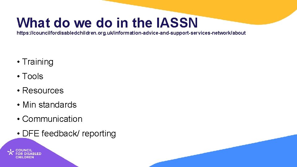 What do we do in the IASSN https: //councilfordisabledchildren. org. uk/information-advice-and-support-services-network/about • Training •