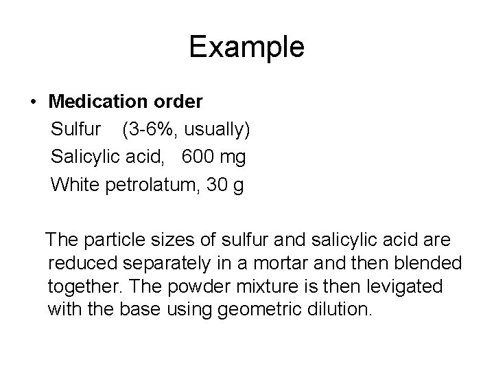 Example • Medication order Sulfur (3 -6%, usually) Salicylic acid, 600 mg White petrolatum,