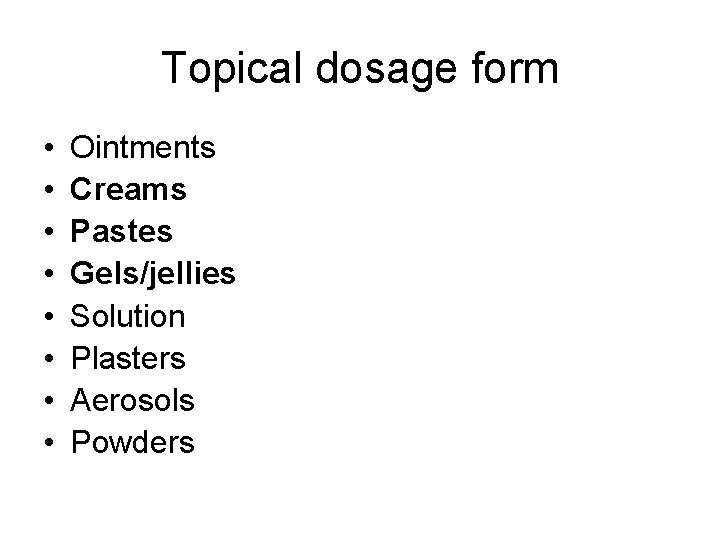 Topical dosage form • • Ointments Creams Pastes Gels/jellies Solution Plasters Aerosols Powders 