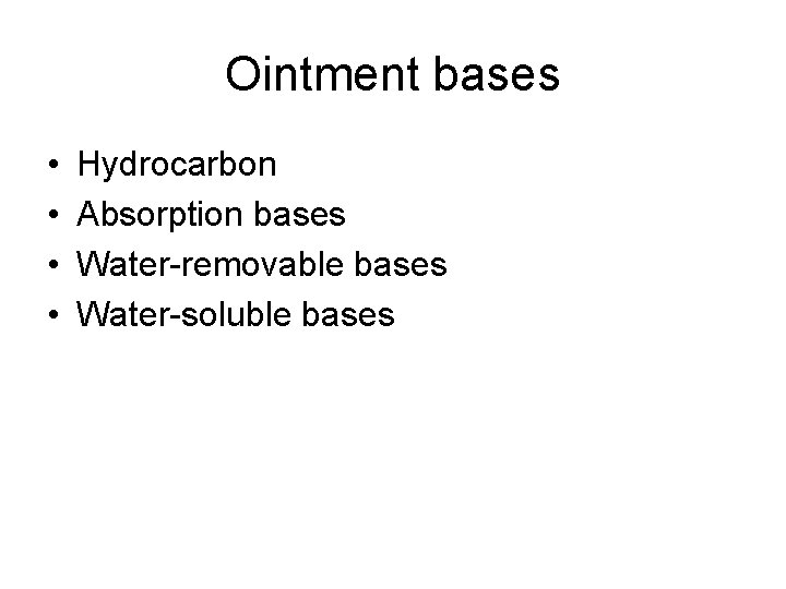 Ointment bases • • Hydrocarbon Absorption bases Water-removable bases Water-soluble bases 