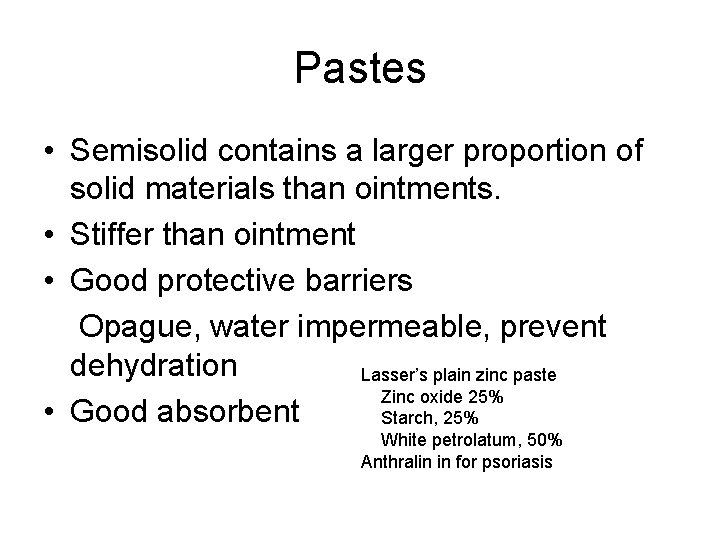 Pastes • Semisolid contains a larger proportion of solid materials than ointments. • Stiffer