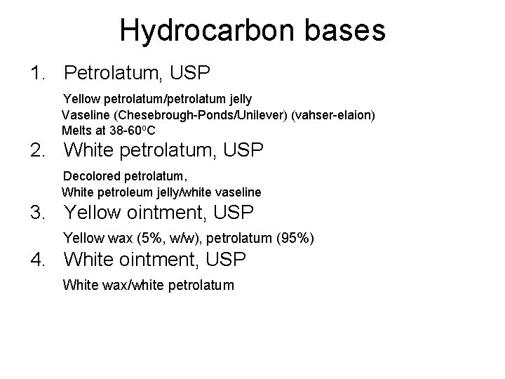 Hydrocarbon bases 1. Petrolatum, USP Yellow petrolatum/petrolatum jelly Vaseline (Chesebrough-Ponds/Unilever) (vahser-elaion) Melts at 38