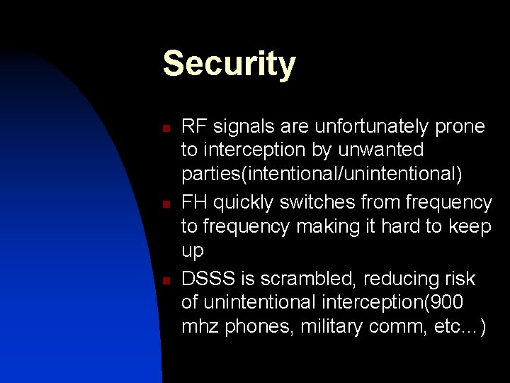 Security n n n RF signals are unfortunately prone to interception by unwanted parties(intentional/unintentional) Security n n n RF signals are unfortunately prone to interception by unwanted parties(intentional/unintentional)