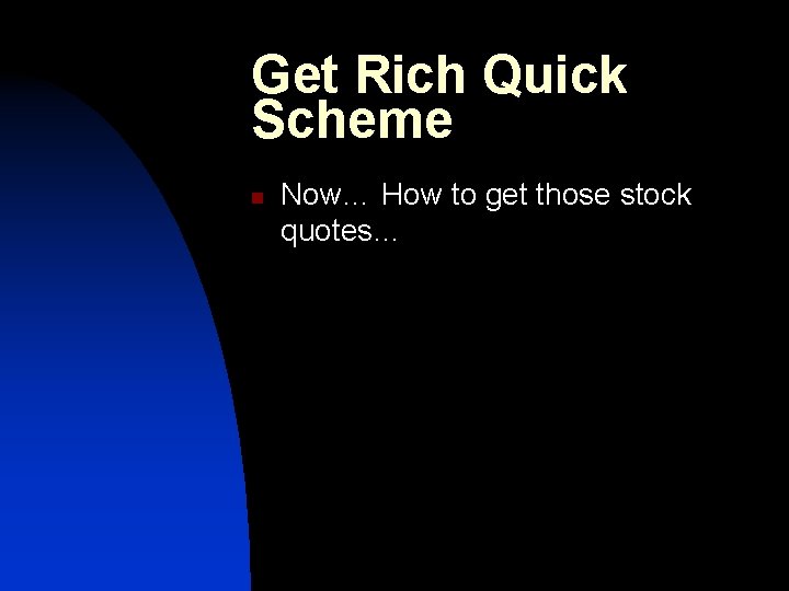 Get Rich Quick Scheme n Now… How to get those stock quotes… Get Rich Quick Scheme n Now… How to get those stock quotes…