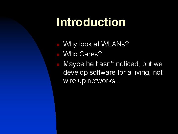 Introduction n Why look at WLANs? Who Cares? Maybe he hasn’t noticed, but we Introduction n Why look at WLANs? Who Cares? Maybe he hasn’t noticed, but we